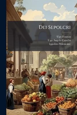 Dei Sepolcri - Ugo Foscolo,Ugo Angelo Canello,Ippolito Pidemonte - cover