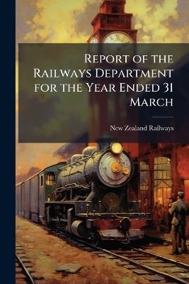 Report of the Railways Department for the Year Ended 31 March - New Zealand Railways - cover