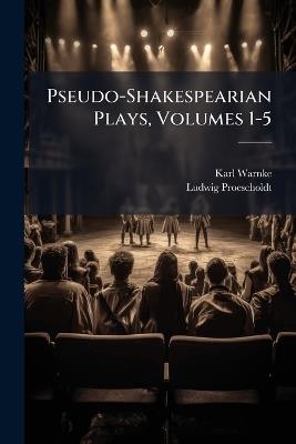 Pseudo-Shakespearian Plays, Volumes 1-5 - Karl Warnke,Ludwig Proescholdt - cover