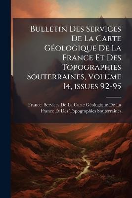 Bulletin Des Services De La Carte GÃ(c)ologique De La France Et Des Topographies Souterraines, Volume 14, issues 92-95 - cover