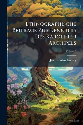 Ethnographische Beiträge Zur Kenntnis Des Karolinen Archipels - Jan Stanislaw Kubary - cover