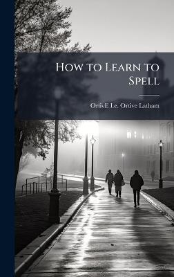 How to Learn to Spell - O E Latham - cover