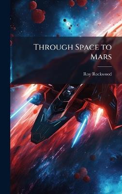 Through Space to Mars - Roy Rockwood - cover