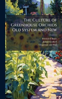The Culture of Greenhouse Orchids Old System and New - Frederick Boyle,Joseph Godseff - cover