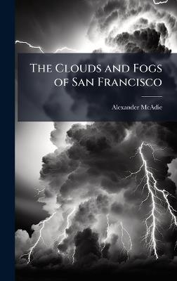 The Clouds and Fogs of San Francisco - Alexander McAdie - cover