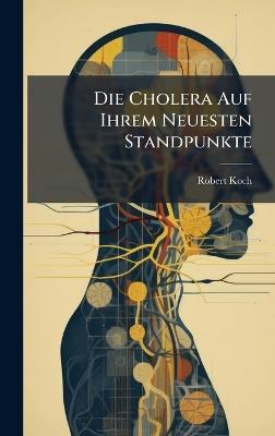 Die Cholera Auf Ihrem Neuesten Standpunkte - Robert Koch - cover