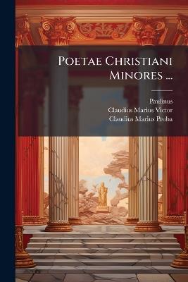 Poetae Christiani Minores ... - Paulinus,Claudius Marius Victor,Claudius Marius Proba - cover