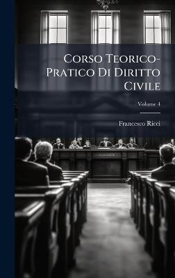Corso Teorico-Pratico Di Diritto Civile - Francesco Ricci - cover
