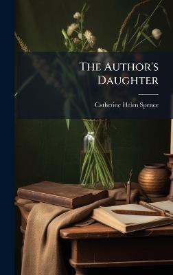 The Author's Daughter - Catherine Helen Spence - cover