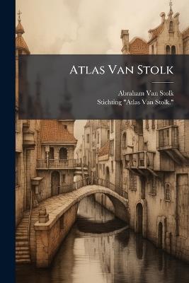 Atlas Van Stolk - Abraham Van Stolk,Stichting Atlas Van Stolk - cover