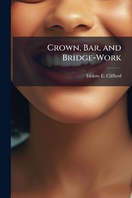 Crown, Bar, and Bridge-Work - Isidore E Clifford - cover