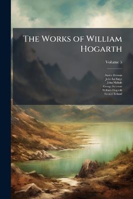 The Works of William Hogarth - Austin Dobson,John La Farge,John Nichols - cover