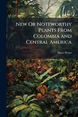 New Or Noteworthy Plants From Colombia and Central America - Henri Pittier - cover