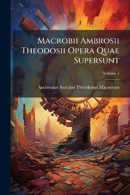 Macrobii Ambrosii Theodosii Opera Quae Supersunt - Ambrosius Aurelius Theodos Macrobius - cover