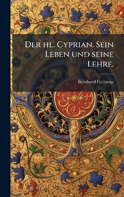 Der hl. Cyprian. Sein Leben und seine Lehre. - Bernhard Fechtrup - cover