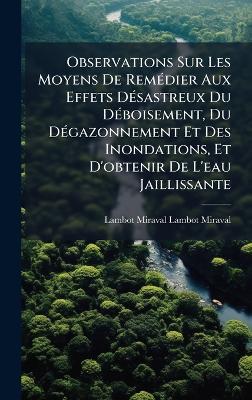 Observations Sur Les Moyens De RemÃ(c)dier Aux Effets DÃ(c)sastreux Du DÃ(c)boisement, Du DÃ(c)gazonnement Et Des Inondations, Et D'obtenir De L'eau Jaillissante - Lambot-Miraval Lambot-Miraval - cover