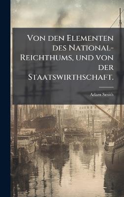 Von den Elementen des National-Reichthums, und von der Staatswirthschaft. - Adam Smith - cover