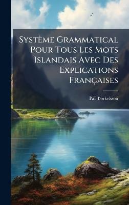 Système Grammatical Pour Tous Les Mots Islandais Avec Des Explications Françaises - Pàll Ãorkelsson - cover