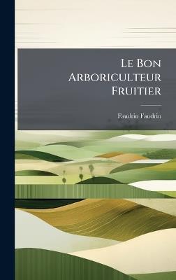 Le Bon Arboriculteur Fruitier - Faudrin Faudrin - cover