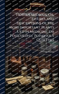 Hortus Medicus; Or, Figures and Descriptions of the More Important Plants Ued in Medicine, Or Possessed of Poisonous Qualities - George Graves - cover