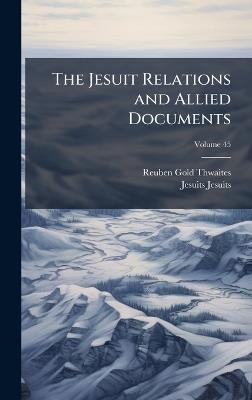 The Jesuit Relations and Allied Documents - Reuben Gold Thwaites,Jesuits Jesuits - cover