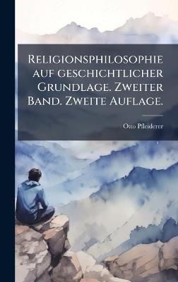 Religionsphilosophie auf geschichtlicher Grundlage. Zweiter Band. Zweite Auflage. - Otto Pfleiderer - cover