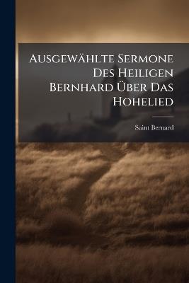 Ausgewählte Sermone Des Heiligen Bernhard Ãber Das Hohelied - Saint Bernard - cover