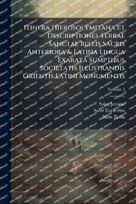 Itinera Hierosolymitana Et Descriptiones Terrae Sanctae Bellis Sacris Anteriora & Latina Lingua Exarata Sumptibus Societatis Illustrandis Orientis Latini Monumentis - Saint Jerome,Saint Eucherius,Saint Paula - cover