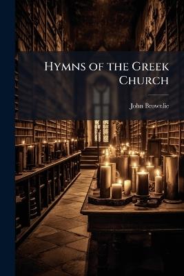 Hymns of the Greek Church - John Brownlie - cover