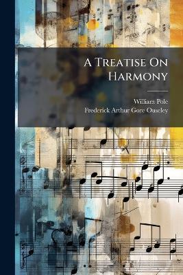 A Treatise On Harmony - William Pole,Frederick Arthur Gore Ouseley - cover