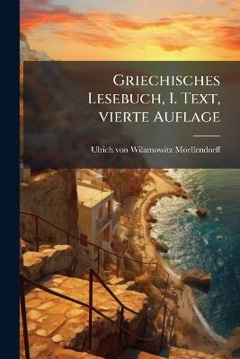 Griechisches Lesebuch, I. Text, vierte Auflage - Ulrich Von Wilamowitz-Moellendorff - cover
