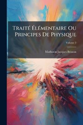 TraitÃ(c) ÃlÃ(c)mentaire Ou Principes De Physique - Mathurin Jacques Brisson - cover