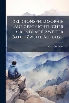 Religionsphilosophie auf geschichtlicher Grundlage. Zweiter Band. Zweite Auflage. - Otto Pfleiderer - cover