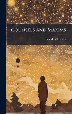 Counsels and Maxims - Saunders T Bailey - cover