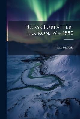 Norsk Forfatter-Lexikon, 1814-1880 - Halvdan Koht - cover