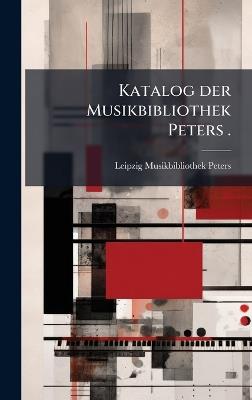 Katalog der Musikbibliothek Peters . - Leipzig Musikbibliothek Peters - cover
