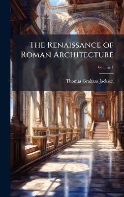 The Renaissance of Roman Architecture - Thomas Graham Jackson - cover
