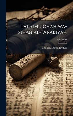 Taj al-lughah wa-sihah al- 'Arabiyah - Isml Ibn Ammd Jawhar - cover