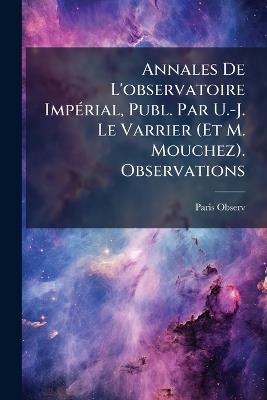 Annales De L'observatoire ImpÃ(c)rial, Publ. Par U.-J. Le Varrier (Et M. Mouchez). Observations - Paris Observ - cover