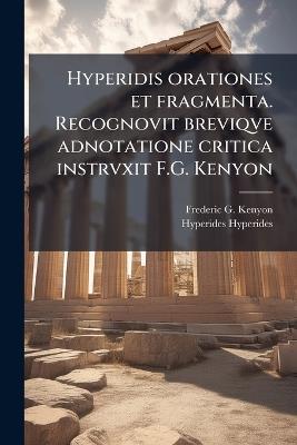 Hyperidis orationes et fragmenta. Recognovit breviqve adnotatione critica instrvxit F.G. Kenyon - Frederic G Kenyon,Hyperides Hyperides - cover