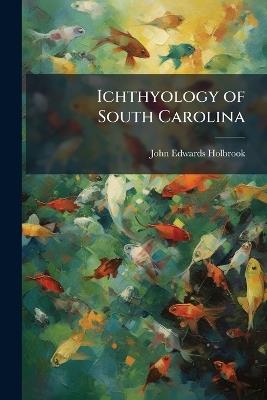 Ichthyology of South Carolina - John Edwards Holbrook - cover