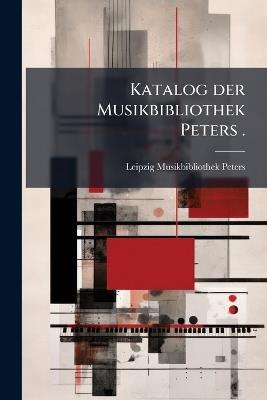 Katalog der Musikbibliothek Peters . - Leipzig Musikbibliothek Peters - cover