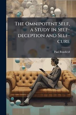 The Omnipotent Self, a Study in Self-deception and Self-cure - Paul Bousfield - cover