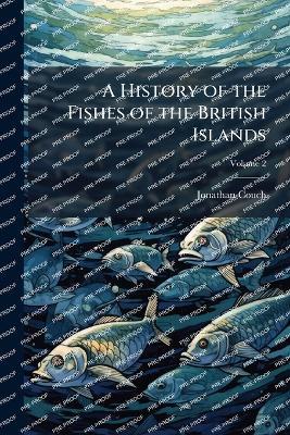 A History of the Fishes of the British Islands - Jonathan Couch - cover