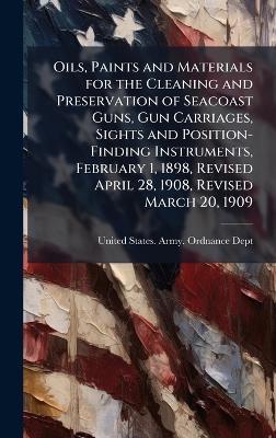Oils, Paints and Materials for the Cleaning and Preservation of Seacoast Guns, Gun Carriages, Sights and Position-Finding Instruments, February 1, 1898, Revised April 28, 1908, Revised March 20, 1909 - cover