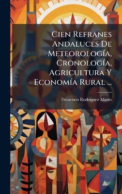 Cien Refranes Andaluces De MeteorologÃ-a, CronologÃ-a, Agricultura Y EconomÃ-a Rural ... - Francisco Rodrã-Guez Marã-N - cover