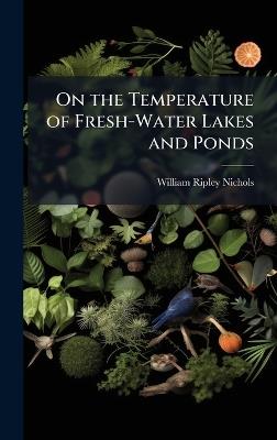 On the Temperature of Fresh-Water Lakes and Ponds - William Ripley Nichols - cover