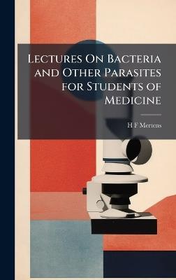Lectures On Bacteria and Other Parasites for Students of Medicine - H F Mertens - cover