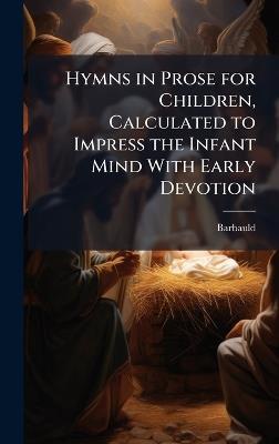 Hymns in Prose for Children, Calculated to Impress the Infant Mind With Early Devotion - Barbauld - cover