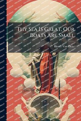 Thy Sea Is Great, Our Boats Are Small - Henry Van Dyke - cover